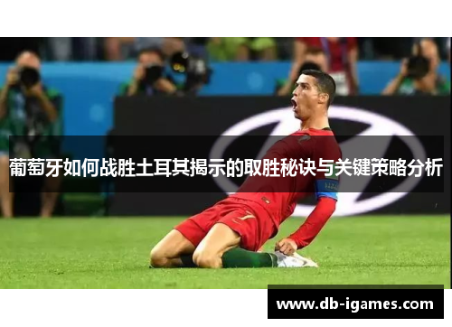 葡萄牙如何战胜土耳其揭示的取胜秘诀与关键策略分析 葡萄牙如何战胜土耳其揭示的取胜秘诀与关键策略分析