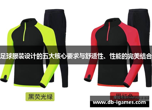 足球服装设计的五大核心要求与舒适性、性能的完美结合 足球服装设计的五大核心要求与舒适性、性能的完美结合