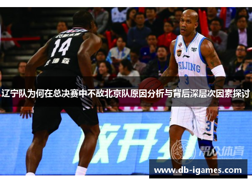 辽宁队为何在总决赛中不敌北京队原因分析与背后深层次因素探讨