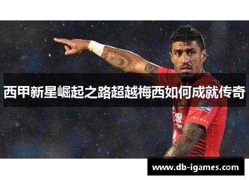 西甲新星崛起之路超越梅西如何成就传奇