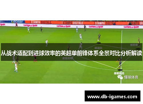 从战术适配到进球效率的英超单前锋体系全景对比分析解读