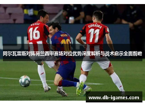 阿尔瓦雷斯对阵荷兰西甲赛场对位优势深度解析与战术启示全面前瞻 阿尔瓦雷斯对阵荷兰西甲赛场对位优势深度解析与战术启示全面前瞻
