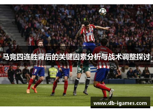 马竞四连胜背后的关键因素分析与战术调整探讨